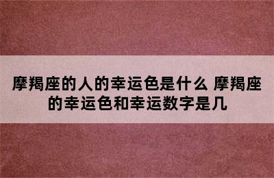 摩羯座的人的幸运色是什么 摩羯座的幸运色和幸运数字是几